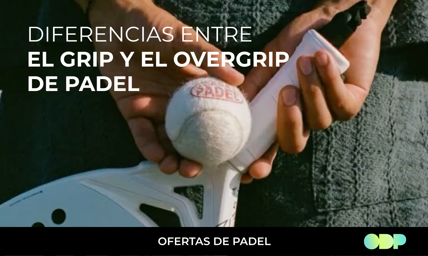 Diferencias entre el grip y el overgrip de pádel